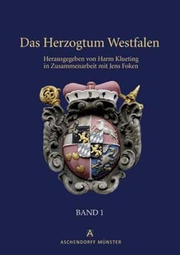 Das Herzogtum Westfalen: Band 1: Das kurkölnische Westfalen von den Anfängen kölnischer Herrschaft im südlichen Westfalen bis zu Säkularisation 1803. Band 1