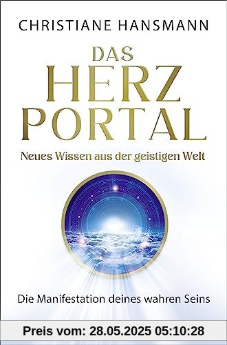 Das Herzportal – Neues Wissen aus der geistigen Welt: Die Manifestation deines wahren Seins Das Herzportal – Neues Wissen aus der geistigen Welt: Die Manifestation deines wahren Seins
