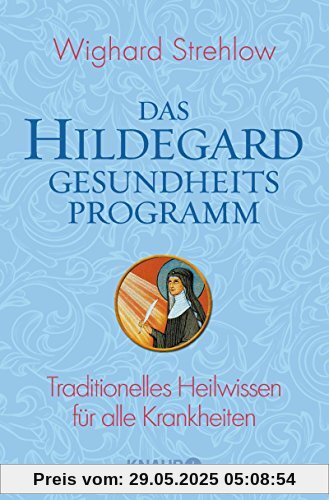 Das Hildegard-Gesundheitsprogramm: Traditionelles Heilwissen für alle Krankheiten