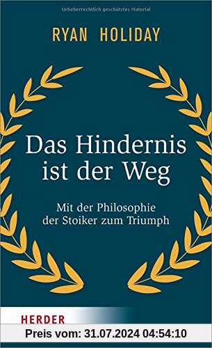 Das Hindernis ist der Weg: Mit der Philosophie der Stoiker zum Triumph