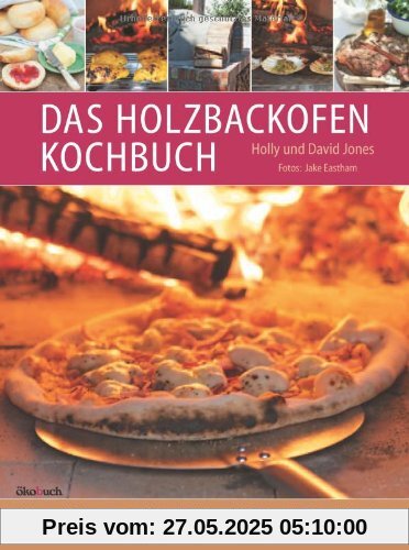 Das Holzbackofen-Kochbuch: Rezepte für leckere Pizzen und Brote, für Fleisch- und Fischgerichte, Kuchen und Süßspeisen