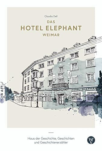 Das Hotel Elephant Weimar: Haus der Geschichte, Geschichten und Geschichtenerzähler Das Hotel Elephant Weimar: Haus der Geschichte, Geschichten und Geschichtenerzähler