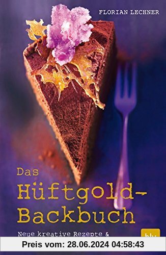 Das Hüftgold-Backbuch: Neue kreative Rezepte & verführerische Klassiker