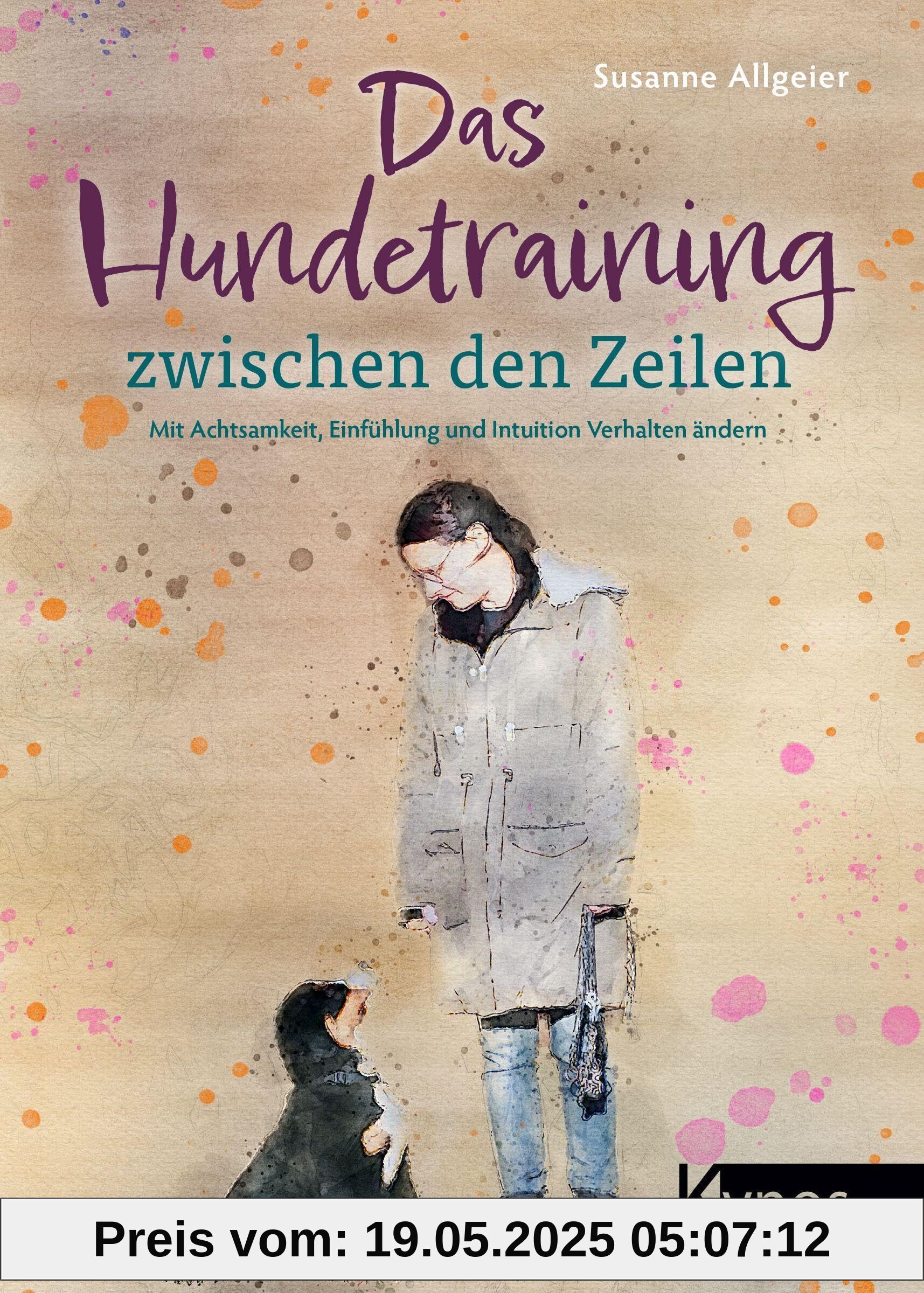 Das Hundetraining zwischen den Zeilen: Mit Achtsamkeit, Einfühlung und Intuition Verhalten ändern Das Hundetraining zwischen den Zeilen: Mit Achtsamkeit, Einfühlung und Intuition Verhalten ändern