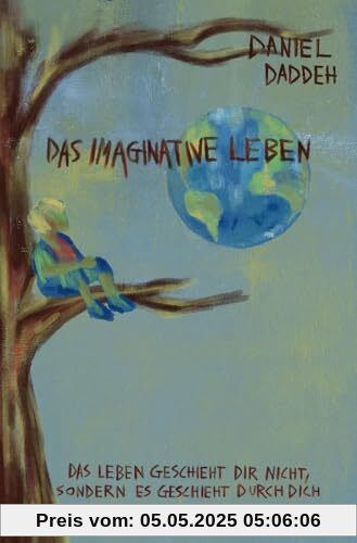 Das Imaginative Leben: Das Leben geschieht dir nicht, sondern es geschieht durch dich Das Imaginative Leben: Das Leben geschieht dir nicht, sondern es geschieht durch dich