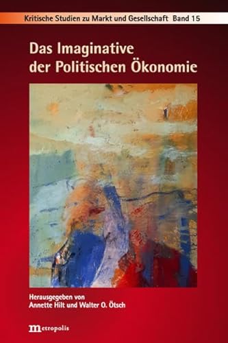 Das Imaginative der Politischen Ökonomie (Kritische Studien zu Markt und Gesellschaft)