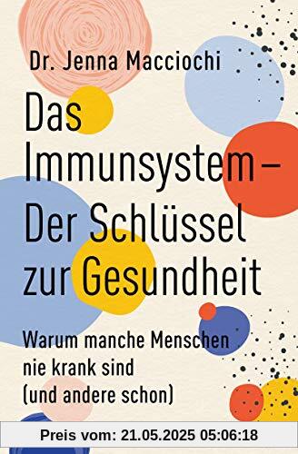 Das Immunsystem – Der Schlüssel zur Gesundheit: Warum manche Menschen nie krank sind (und andere schon)