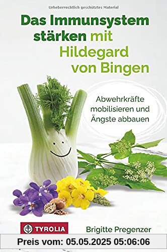 Das Immunsystem stärken mit Hildegard von Bingen: Abwehrkräfte mobilisieren und Ängste abbauen