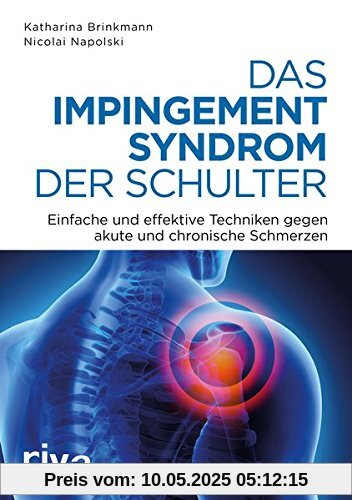 Das Impingement-Syndrom der Schulter: Einfache und effektive Techniken gegen akute und chronische Schmerzen Das Impingement-Syndrom der Schulter: Einfache und effektive Techniken gegen akute und chronische Schmerzen