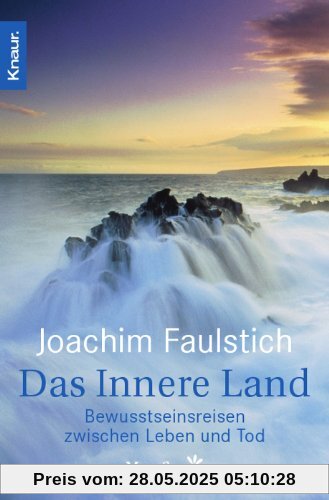 Das Innere Land: Bewusstseinsreisen zwischen Leben und Tod: Nahtoderfahrung und Bewusstseinsreisen Das Innere Land: Bewusstseinsreisen zwischen Leben und Tod: Nahtoderfahrung und Bewusstseinsreisen