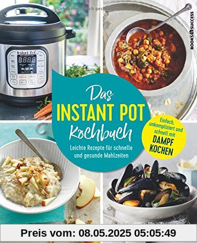 Das Instant-Pot-Kochbuch: Leichte Rezepte für schnelle und gesunde Mahlzeiten