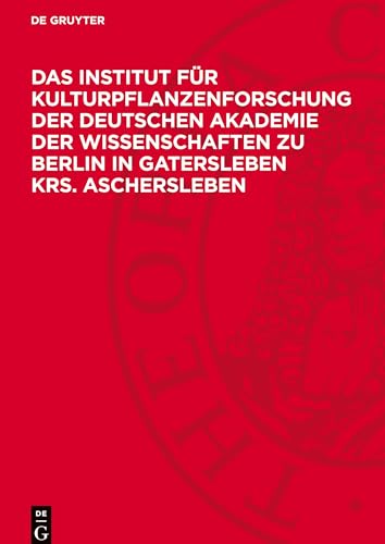 Das Institut für Kulturpflanzenforschung der Deutschen Akademie der Wissenschaften zu Berlin in Gatersleben Krs. Aschersleben von De Gruyter