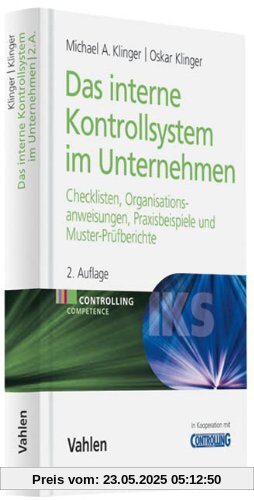 Das Interne Kontrollsystem im Unternehmen: Checklisten, Organisationsanweisungen, Praxisbeispiele und Muster-Prüfberichte: Praxisbeispiele, ... und Muster-Prüfberichte