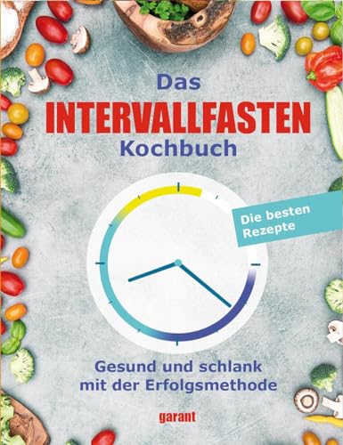 Das Intervallfasten-Kochbuch: Gesund und schlank mit der Das Intervallfasten-Kochbuch: Gesund und schlank mit der von Garant Verlag GmbH