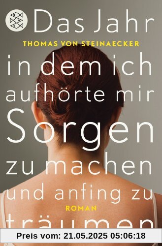 Das Jahr, in dem ich aufhörte, mir Sorgen zu machen, und anfing zu träumen: Roman