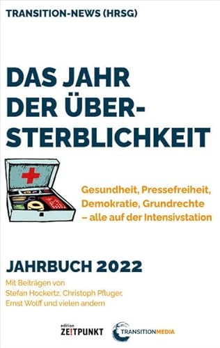 Das Jahr der Übersterblichkeit: Gesundheit, Pressefreiheit, Demokratie, Grundrechte, alle auf der Intensivstation. Jahrbuch 2022 Das Jahr der Übersterblichkeit: Gesundheit, Pressefreiheit, Demokratie, Grundrechte, alle auf der Intensivstation. Jahrbuch 2022