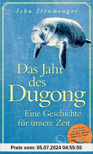 Das Jahr des Dugong – Eine Geschichte für unsere Zeit: Die neue Erzählung vom Autor von Der Wal und das Ende der Welt