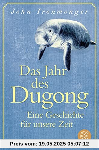 Das Jahr des Dugong – Eine Geschichte für unsere Zeit: Die neue Erzählung vom Autor von »Der Wal und das Ende der Welt«