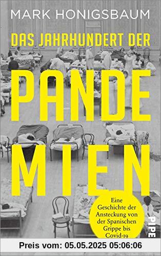 Das Jahrhundert der Pandemien: Eine Geschichte der Ansteckung von der Spanischen Grippe bis Covid-19 Das Jahrhundert der Pandemien: Eine Geschichte der Ansteckung von der Spanischen Grippe bis Covid-19