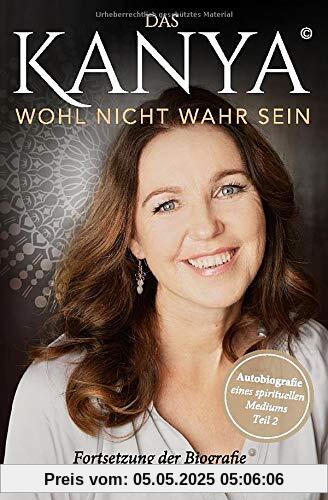 Das KANYA wohl nicht wahr sein: Autobiografie  eines spirituellen Mediums (Teil 2)
