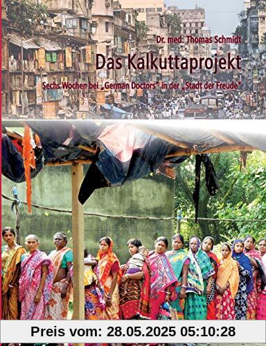 Das Kalkuttaprojekt: Sechs Wochen bei German Doctors in der Stadt der Freude Das Kalkuttaprojekt: Sechs Wochen bei German Doctors in der Stadt der Freude