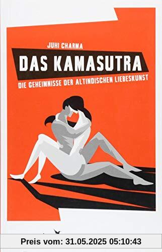 Das Kamasutra: Die Geheimnisse der altindischen Liebeskunst