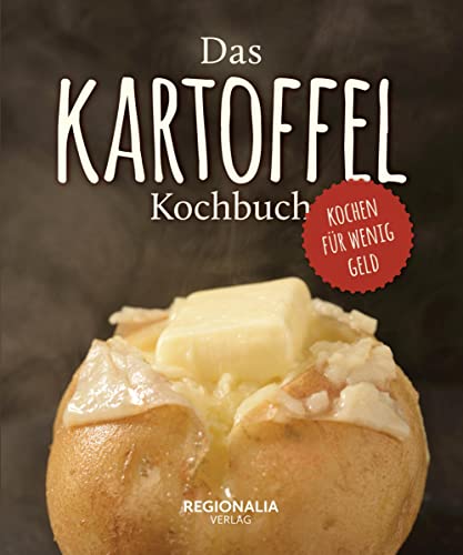 Das Kartoffel Kochbuch: Kochen für wenig Geld mit der Wunderknolle