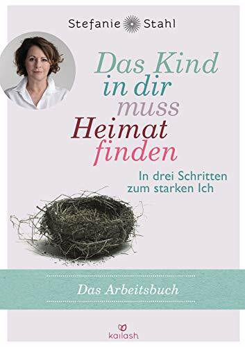 Das Kind in dir muss Heimat finden (Arbeitsbuch): In drei Schritten zum starken Ich - Das Übun...