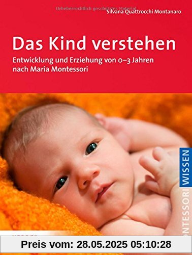 Das Kind verstehen: Entwicklung und Erziehung von 0-3 Jahren nach Maria Montessori Das Kind verstehen: Entwicklung und Erziehung von 0-3 Jahren nach Maria Montessori