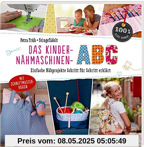 Das Kinder-Nähmaschinen-Abc: Einfache Nähprojekte Schritt für Schritt erklärt (100% selbst gemacht)