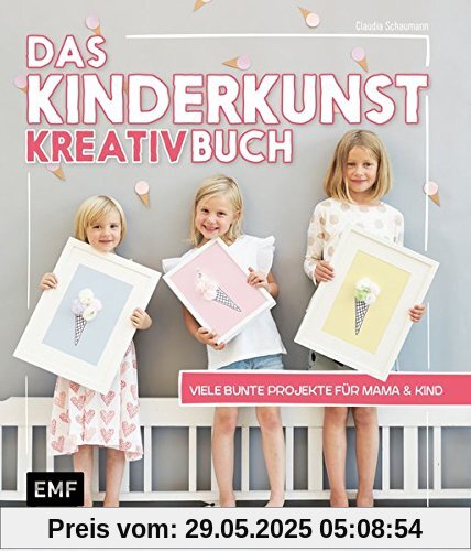 Das Kinderkunst-Kreativbuch: Viele bunte Projekte für Mama und Kind