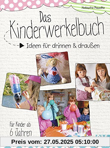 Das Kinderwerkelbuch: Ideen für drinnen & draußen Das Kinderwerkelbuch: Ideen für drinnen & draußen
