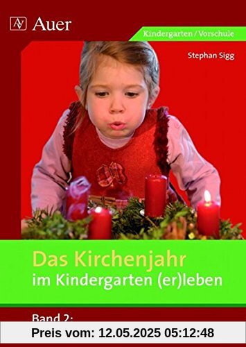 Das Kirchenjahr im Kindergarten (er)leben, Band 2: Vom Advent bis zu den Heiligen Drei Königen (Kindergarten) (D. Kirchenjahr im Kindergarten (er)leben)