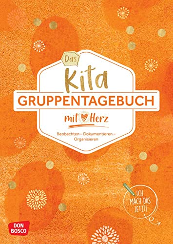 Das Kita-Gruppentagebuch (DIN A 4, Variante "Orange"): Beobachten - Dokumentieren - Organisieren mit Herz. Alltagshelfer für das Kita-Jahr. Tagebuch & ... Kita und Hort (Kleine Helfer im Kita-Alltag) von Don Bosco