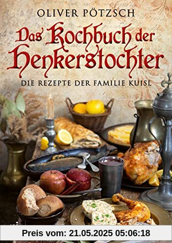 Das Kochbuch der Henkerstochter: Die Rezepte der Familie Kuisl. Historische Gerichte aus der Welt von Henker Jakob und Magdalena zum Nachkochen. Offizielles Kochbuch zur erfolgreichen Bestsellerreihe Das Kochbuch der Henkerstochter: Die Rezepte der Familie Kuisl. Historische Gerichte aus der Welt von Henker Jakob und Magdalena zum Nachkochen. Offizielles Kochbuch zur erfolgreichen Bestsellerreihe