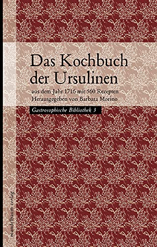 Das Kochbuch der Ursulinen: aus dem Jahr 1716 mit 560 Rezepten von Mandelbaum Verlag