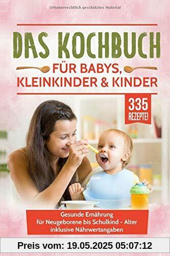 Das Kochbuch für Babys, Kleinkinder & Kinder: Gesunde Ernährung für Neugeborene bis Schulkind - Alter inklusive Nährwertangaben Das Kochbuch für Babys, Kleinkinder & Kinder: Gesunde Ernährung für Neugeborene bis Schulkind - Alter inklusive Nährwertangaben