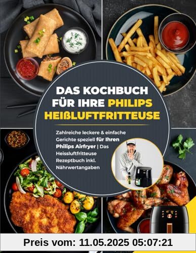 Das Kochbuch für Ihre Philips Heißluftfritteuse: Zahlreiche leckere & einfache Gerichte speziell für Ihren Philips Airfryer | Das Heissluftfritteuse Rezeptbuch inkl. Nährwertangaben