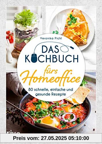 Das Kochbuch fürs Homeoffice: 80 schnelle, einfache und gesunde Rezepte