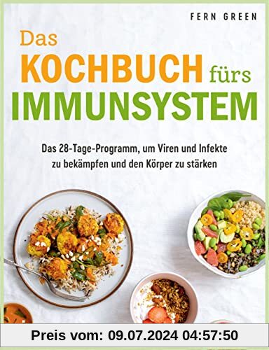 Das Kochbuch fürs Immunsystem: Das 28-Tage-Programm, um Viren und Infekte zu bekämpfen und den Körper zu stärken. Sich mit der richtigen Ernährung schützen und gesund leben