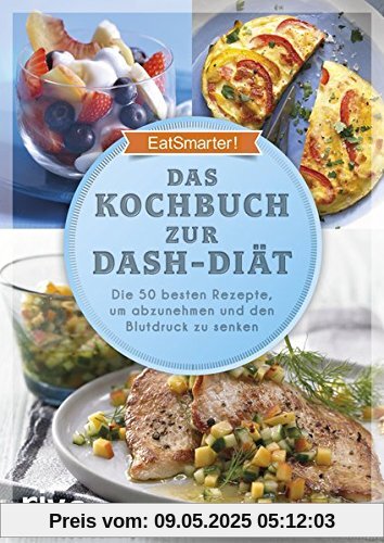 Das Kochbuch zur DASH-Diät: Die 50 besten Rezepte, um abzunehmen und den Blutdruck zu senken