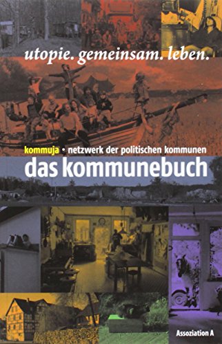 Das Kommunebuch: utopie.gemeinsam.leben: utopie.gemeinsam.leben. Herausgegeben von Kommuja - Netzwerk der politischen Kommunen von Assoziation A