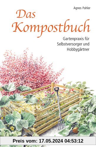 Das Kompostbuch: Gartenpraxis für Hobbygärtner und Selbstversorger