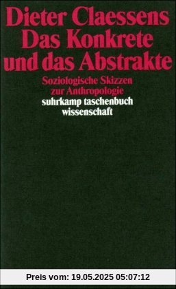 Das Konkrete und das Abstrakte: Soziologische Skizzen zur Anthropologie (suhrkamp taschenbuch wissenschaft)