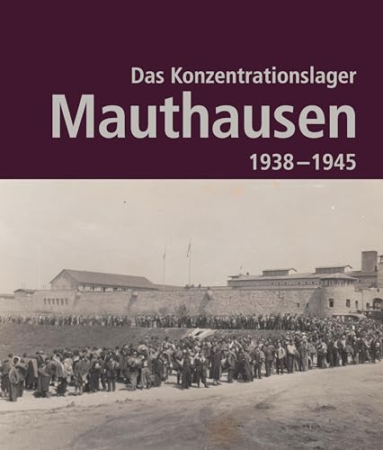 Das Konzentrationslager Mauthausen 1938 - 1945. 2. Auflage: Katalog zur Ausstellung in der KZ-Gedenkstätte Mauthausen Das Konzentrationslager Mauthausen 1938 - 1945. 2. Auflage: Katalog zur Ausstellung in der KZ-Gedenkstätte Mauthausen