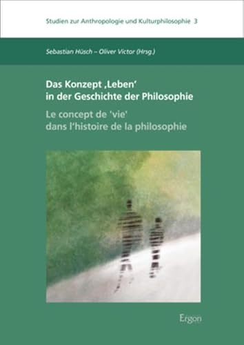 Das Konzept ‚Leben‘ in der Geschichte der Philosophie - Le concept de ,vie‘ dans l’histoire de la philosophie (Studien zur Anthropologie und Kulturphilosophie) von Ergon