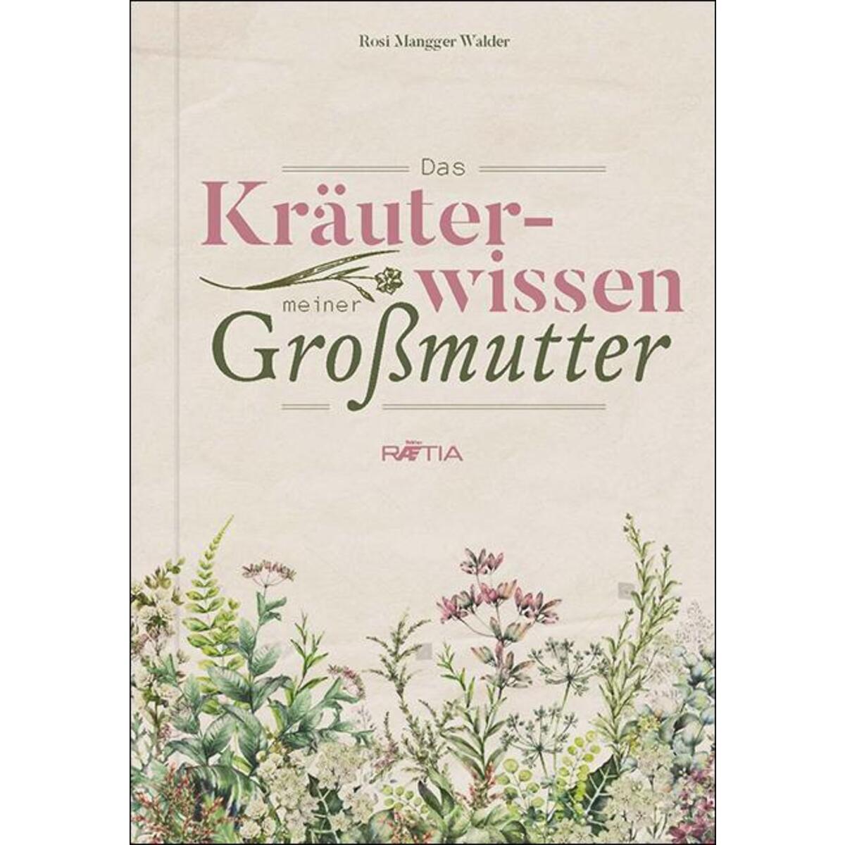 Das Kräuterwissen meiner Großmutter von Edition Raetia