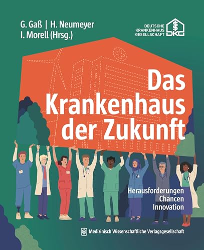 Das Krankenhaus der Zukunft: Herausforderungen, Chancen, Innovation Das Krankenhaus der Zukunft: Herausforderungen, Chancen, Innovation von MWV Medizinisch Wiss. Ver