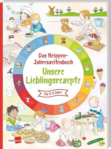 Das Krippen-Jahreszeitenbuch: Unsere Lieblingsrezepte von Klett Kita GmbH