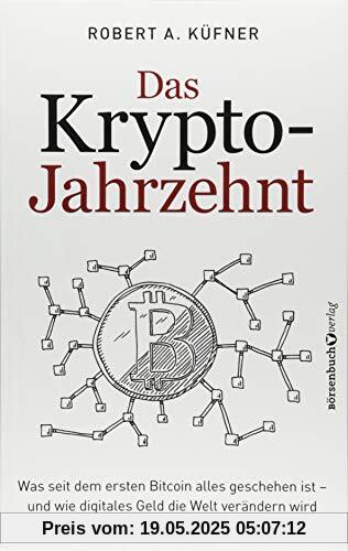 Das Krypto-Jahrzehnt: Was seit dem ersten Bitcoin alles geschehen ist - und wie digitales Geld die Welt verändern wird Das Krypto-Jahrzehnt: Was seit dem ersten Bitcoin alles geschehen ist - und wie digitales Geld die Welt verändern wird